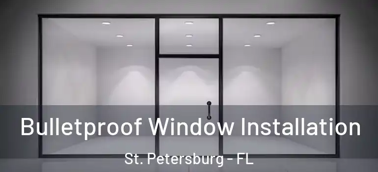  Bulletproof Window Installation St. Petersburg - FL