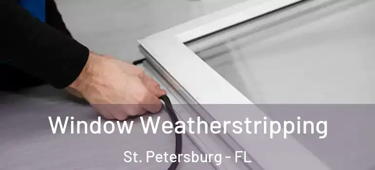  Window Weatherstripping St. Petersburg - FL